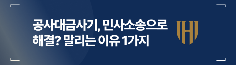 공사대금사기, 민사소송으로 해결? 말리는 이유 1가지