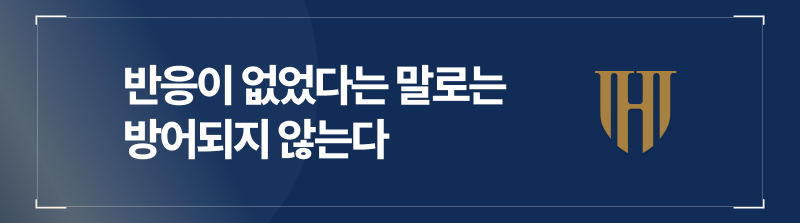반응이 없었다는 말로는 방어되지 않는다