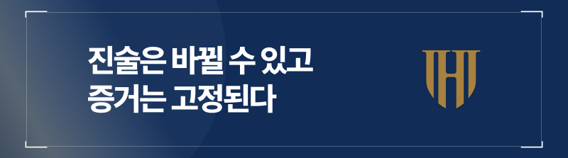 진술은 바뀔 수 있고 증거는 고정된다