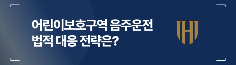 어린이보호구역음주운전 법적 대응 전략