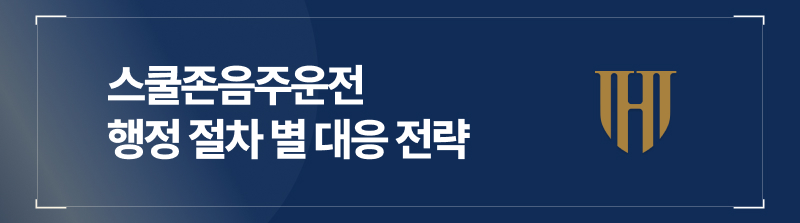 스쿨존음주운전 행정 절차 별 대응 전략