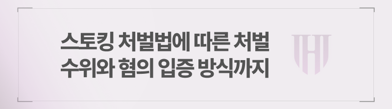 스토킹 처벌법에 따른 처벌 수위와 혐의 입증 방식까지
