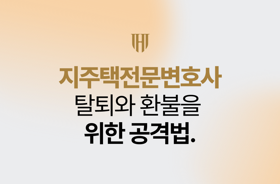 지주택전문변호사, 탈퇴와 환불을 위한 공격법