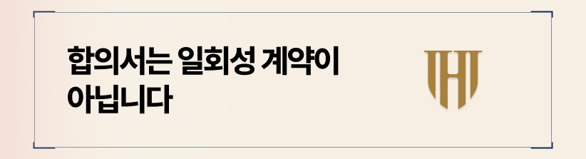 합의서는 일회성 계약이 아닌 영구적인 권리 포기 문서입니다
