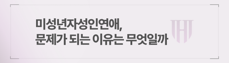 미성년자성인연애, 문제가 되는 이유는 무엇일까