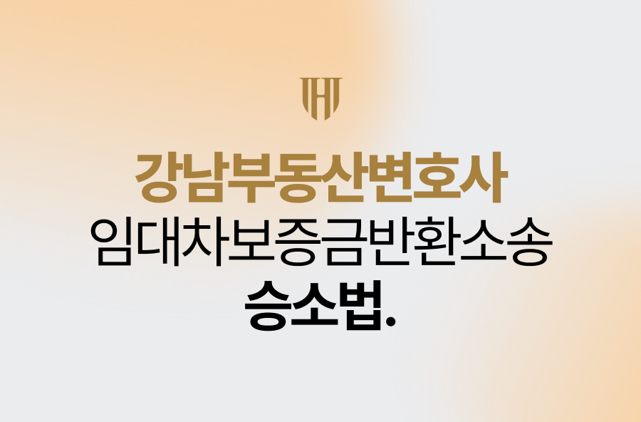 강남부동산변호사가 알려주는 임대차보증금반환소송 승소법