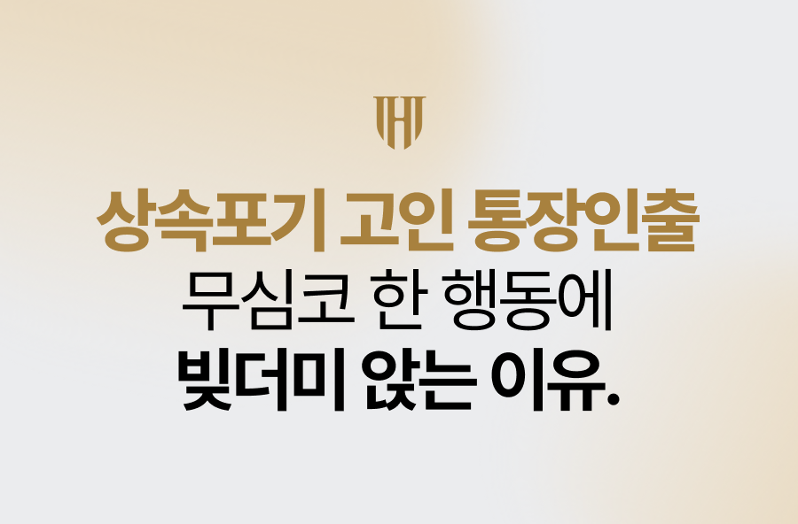 상속포기 고인 통장인출, 무심코 한 행동에 빚더미 앉는 이유
