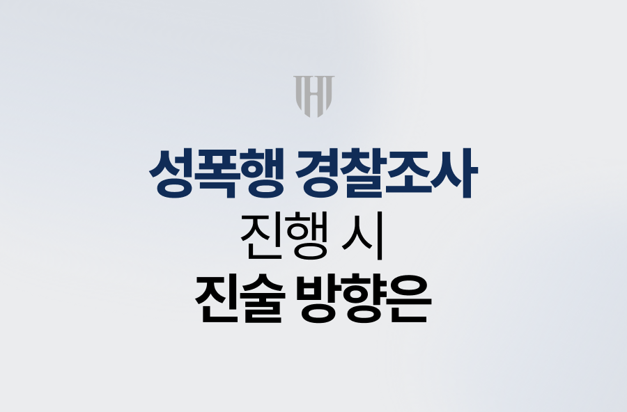 성폭행 경찰조사 진행 시 진술 방향은?