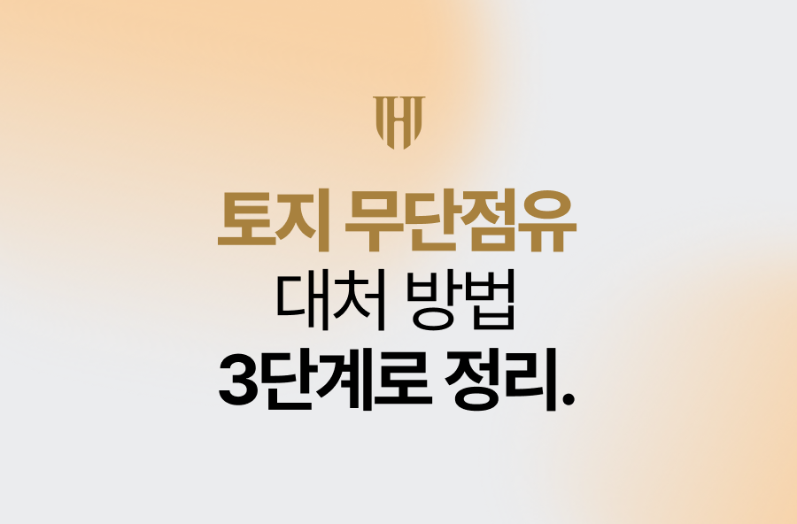 토지 무단점유 대처 방법 '3단계'로 정리