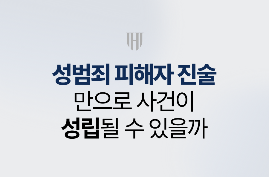성범죄 피해자 진술 만으로 사건이 성립될 수 있을까