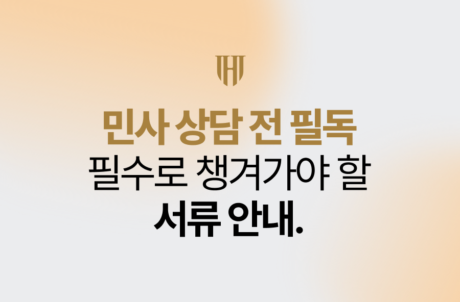 민사상담 전 필독, 이 서류는 필수로 챙겨가세요.