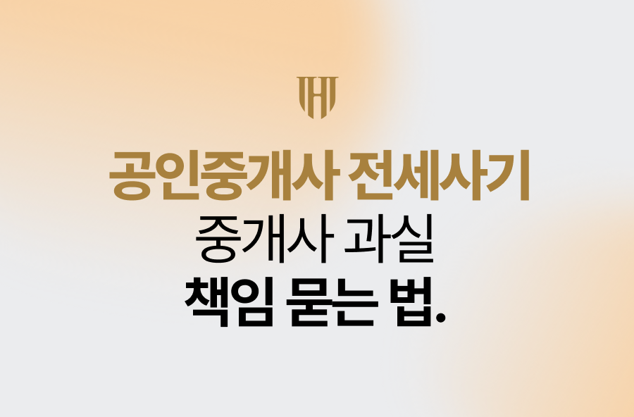 공인중개사 전세사기, 중개사 과실 책임 묻는 법