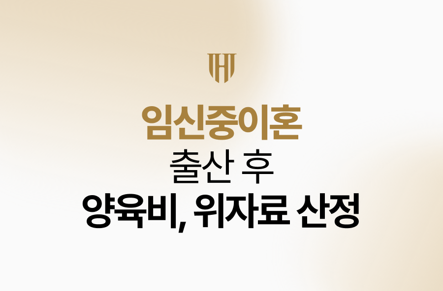 임신중이혼 절차와 위자료, 출산 후 양육비 산정 기준 총정리
